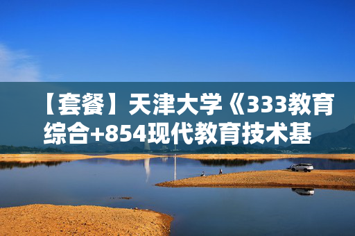 【套餐】天津大学《333教育综合+854现代教育技术基础或程序设计语言》华研电子书