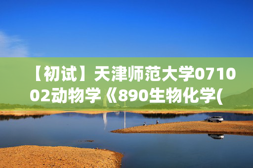 【初试】天津师范大学071002动物学《890生物化学(自命题)》华研电子书