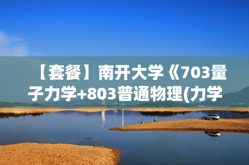 【套餐】南开大学《703量子力学+803普通物理(力学、热学、电磁学部分)》华研电子书