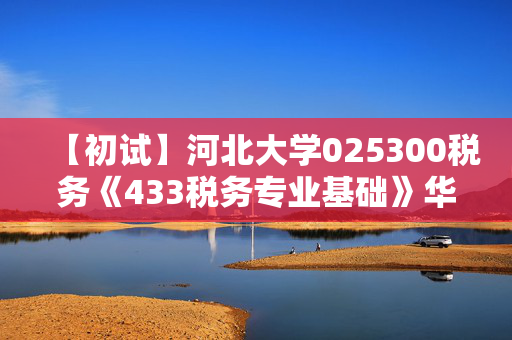 【初试】河北大学025300税务《433税务专业基础》华研电子书