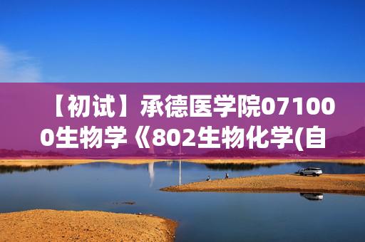 【初试】承德医学院071000生物学《802生物化学(自)》华研电子书