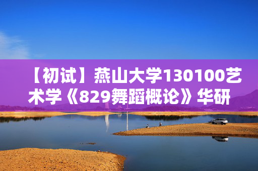 【初试】燕山大学130100艺术学《829舞蹈概论》华研电子书