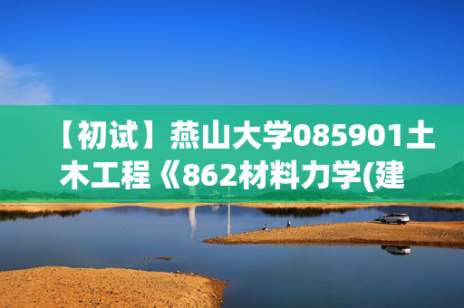 【初试】燕山大学085901土木工程《862材料力学(建工)(单考)》华研电子书