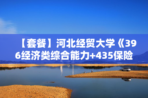 【套餐】河北经贸大学《396经济类综合能力+435保险专业基础》华研电子书