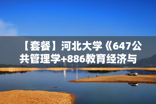 【套餐】河北大学《647公共管理学+886教育经济与管理综合》华研电子书