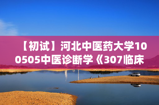 【初试】河北中医药大学100505中医诊断学《307临床医学综合能力(中医)》华研电子书