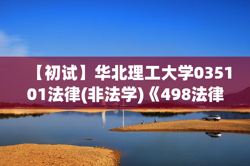 【初试】华北理工大学035101法律(非法学)《498法律硕士综合(非法学)》华研电子书