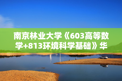 南京林业大学《603高等数学+813环境科学基础》华研电子书