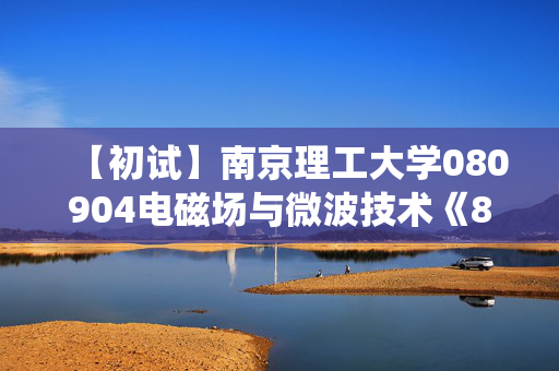 【初试】南京理工大学080904电磁场与微波技术《891电磁场、信号与系统》华研电子书