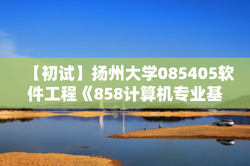 【初试】扬州大学085405软件工程《858计算机专业基础》华研电子书
