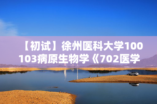 【初试】徐州医科大学100103病原生物学《702医学基础综合》华研电子书