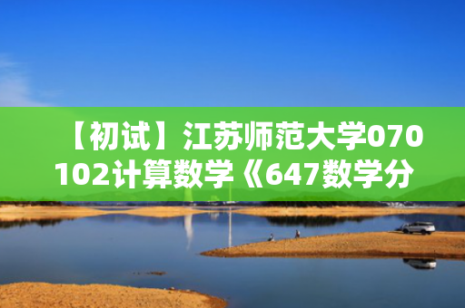 【初试】江苏师范大学070102计算数学《647数学分析》华研电子书