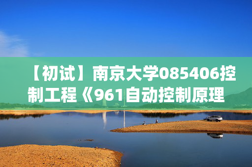 【初试】南京大学085406控制工程《961自动控制原理(经典60%、现代40%)》华研电子书