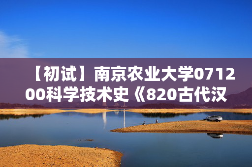 【初试】南京农业大学071200科学技术史《820古代汉语》华研电子书