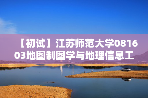 【初试】江苏师范大学081603地图制图学与地理信息工程《828测量学》华研电子书