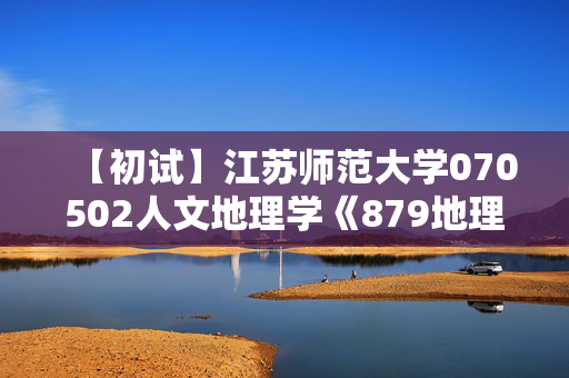 【初试】江苏师范大学070502人文地理学《879地理学基础》华研电子书