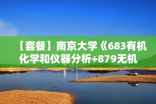 【套餐】南京大学《683有机化学和仪器分析+879无机化学和物理化学》华研电子书