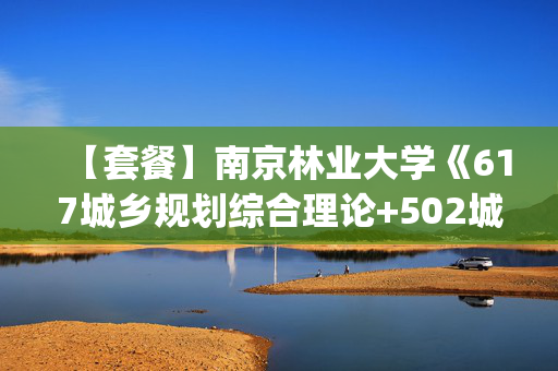 【套餐】南京林业大学《617城乡规划综合理论+502城乡规划设计(3小时)》华研电子书