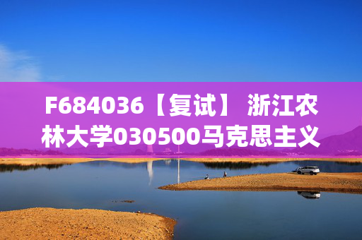 F684036【复试】 浙江农林大学030500马克思主义理论《历史唯物主义(加试)》考研复试资料