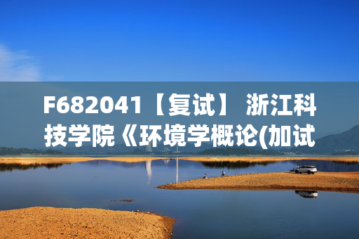 F682041【复试】 浙江科技学院《环境学概论(加试)》考研复试资料