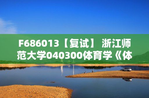 F686013【复试】 浙江师范大学040300体育学《体育教学论》考研复试资料