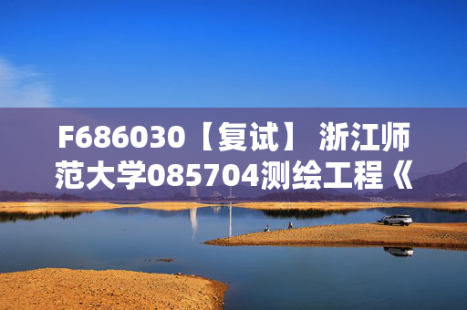 F686030【复试】 浙江师范大学085704测绘工程《遥感与GIS》考研复试资料