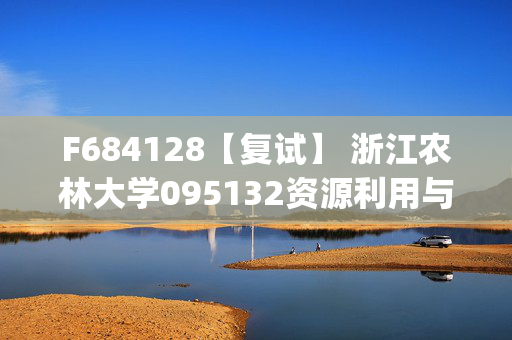 F684128【复试】 浙江农林大学095132资源利用与植物保护《水土保持学(加试)》考研复试资料