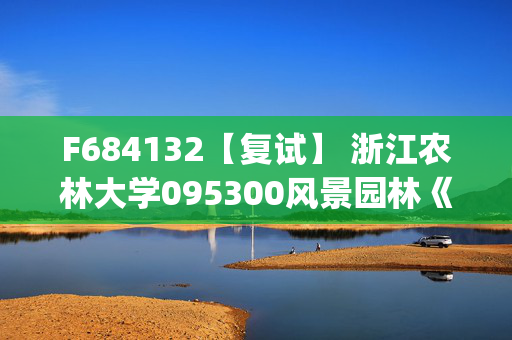 F684132【复试】 浙江农林大学095300风景园林《园林生态学(加试)》考研复试资料