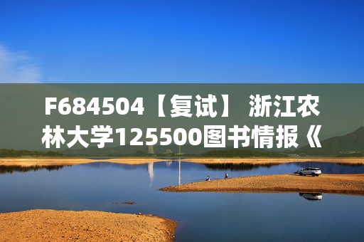 F684504【复试】 浙江农林大学125500图书情报《管理信息系统与图书馆学基础》考研复试资料