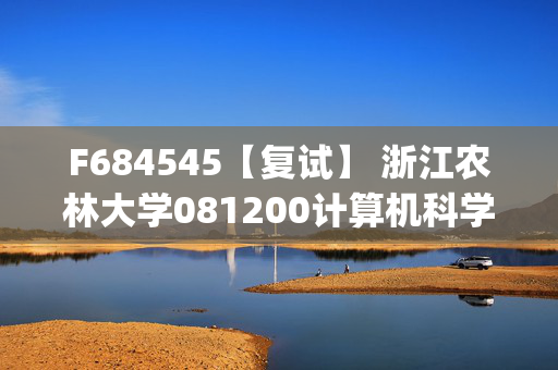 F684545【复试】 浙江农林大学081200计算机科学与技术《数据库原理与应用(加试)》考研复试资料