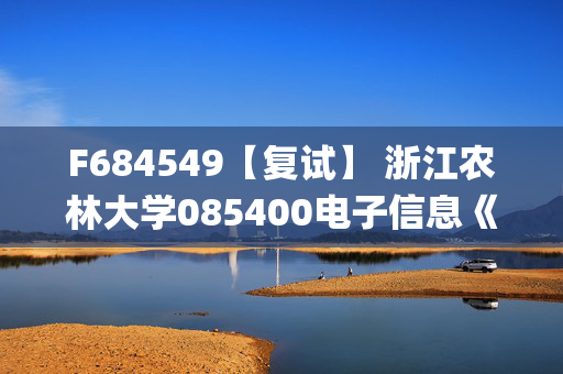 F684549【复试】 浙江农林大学085400电子信息《信号与系统(加试)》考研复试资料