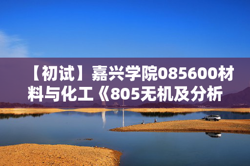 【初试】嘉兴学院085600材料与化工《805无机及分析化学》华研电子书