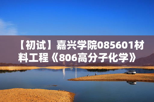 【初试】嘉兴学院085601材料工程《806高分子化学》华研电子书