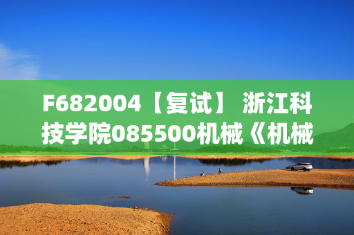 F682004【复试】 浙江科技学院085500机械《机械设计基础(加试)》考研复试资料