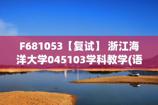 F681053【复试】 浙江海洋大学045103学科教学(语文)《心理学(加试)》考研复试资料