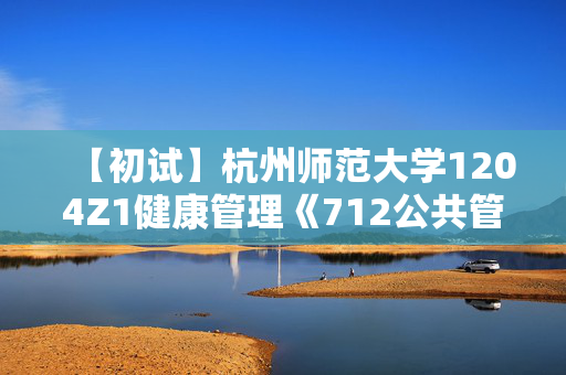 【初试】杭州师范大学1204Z1健康管理《712公共管理学》华研电子书