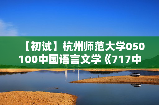 【初试】杭州师范大学050100中国语言文学《717中国语言文学综合知识》华研电子书