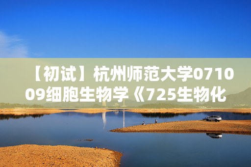 【初试】杭州师范大学071009细胞生物学《725生物化学Z》华研电子书