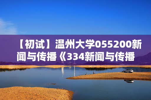 【初试】温州大学055200新闻与传播《334新闻与传播专业综合能力》华研电子书