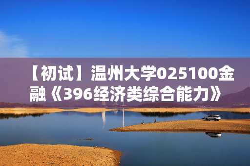 【初试】温州大学025100金融《396经济类综合能力》华研电子书