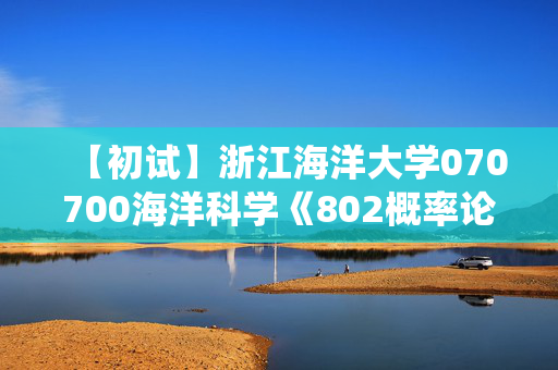 【初试】浙江海洋大学070700海洋科学《802概率论与数理统计》华研电子书