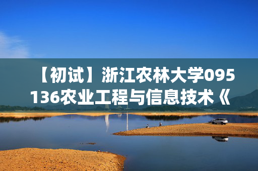 【初试】浙江农林大学095136农业工程与信息技术《341农业知识综合三(农业信息化方向)》华研电子书