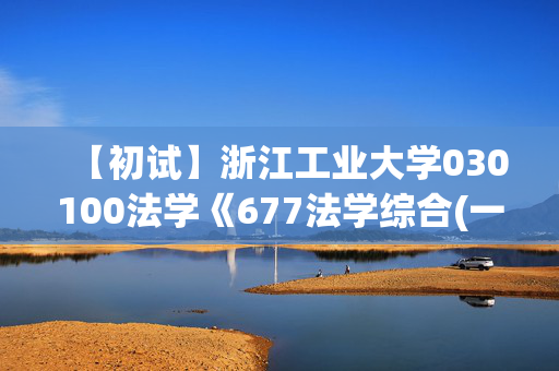 【初试】浙江工业大学030100法学《677法学综合(一)》华研电子书