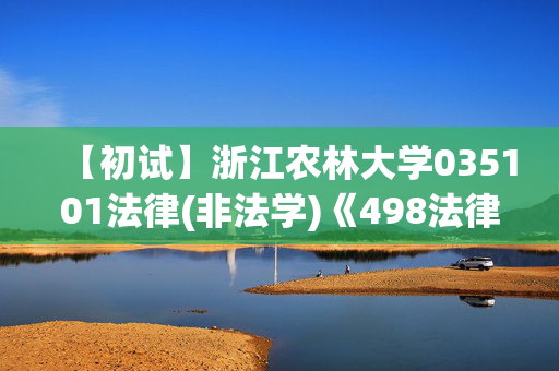 【初试】浙江农林大学035101法律(非法学)《498法律硕士综合(非法学)》华研电子书