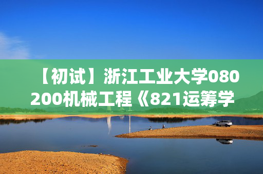 【初试】浙江工业大学080200机械工程《821运筹学(I)》华研电子书