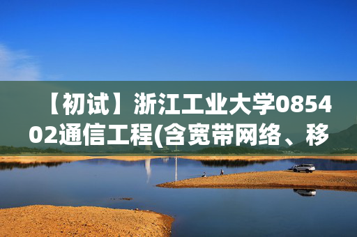 【初试】浙江工业大学085402通信工程(含宽带网络、移动通信等)《830通信原理与信号处理》华研电子书