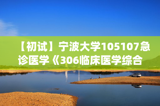 【初试】宁波大学105107急诊医学《306临床医学综合能力(西医)》华研电子书