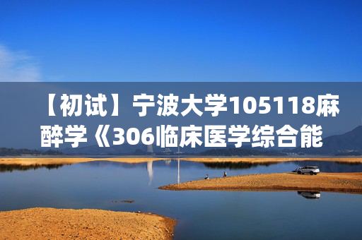 【初试】宁波大学105118麻醉学《306临床医学综合能力(西医)》华研电子书