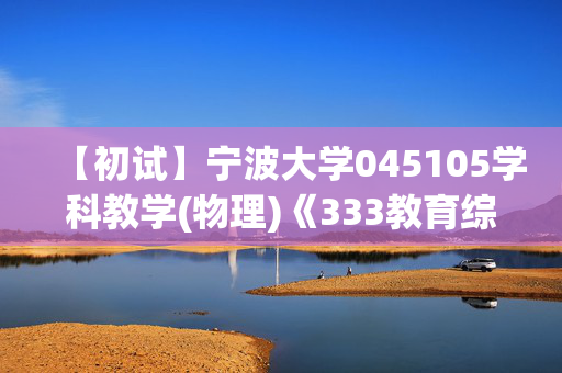 【初试】宁波大学045105学科教学(物理)《333教育综合》华研电子书