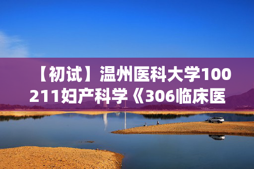 【初试】温州医科大学100211妇产科学《306临床医学综合能力(西医)》华研电子书